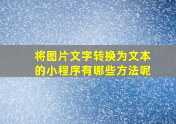 将图片文字转换为文本的小程序有哪些方法呢