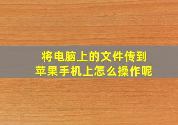 将电脑上的文件传到苹果手机上怎么操作呢