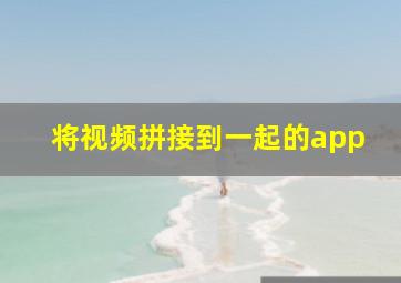 将视频拼接到一起的app