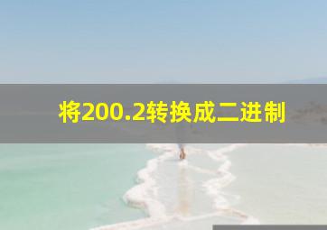 将200.2转换成二进制