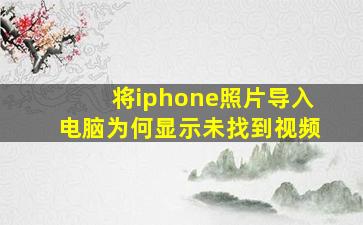 将iphone照片导入电脑为何显示未找到视频