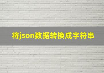 将json数据转换成字符串