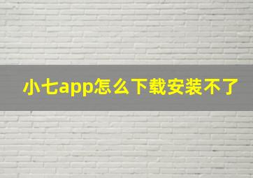 小七app怎么下载安装不了