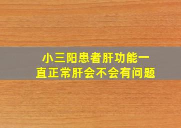 小三阳患者肝功能一直正常肝会不会有问题