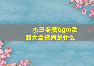 小丑专属bgm歌曲大全歌词是什么