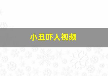 小丑吓人视频