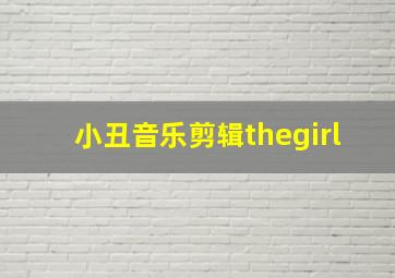 小丑音乐剪辑thegirl