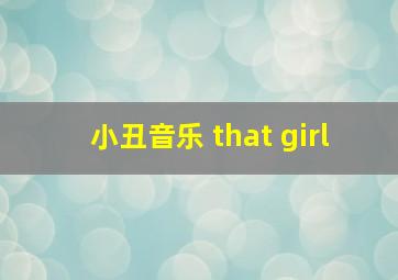 小丑音乐 that girl