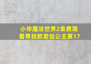 小伶魔法世界2免费观看寻找欧若拉公主第17