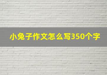 小兔子作文怎么写350个字