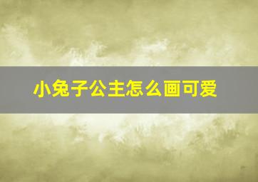 小兔子公主怎么画可爱