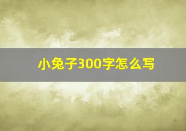 小兔子300字怎么写