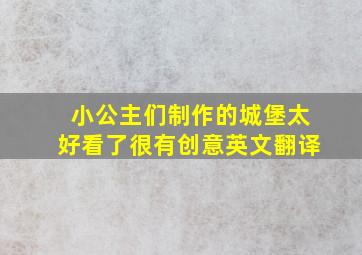 小公主们制作的城堡太好看了很有创意英文翻译