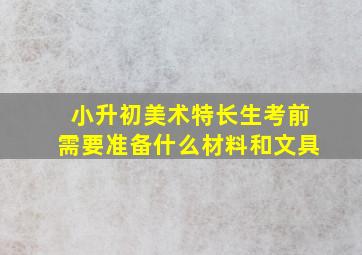 小升初美术特长生考前需要准备什么材料和文具