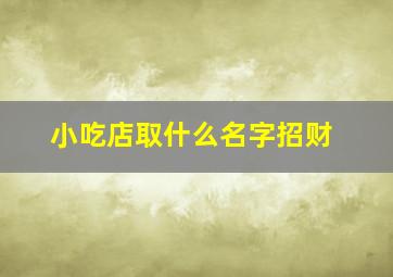 小吃店取什么名字招财