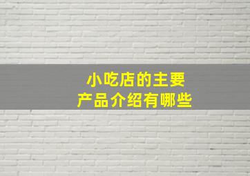 小吃店的主要产品介绍有哪些