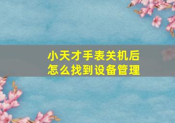 小天才手表关机后怎么找到设备管理