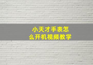 小天才手表怎么开机视频教学