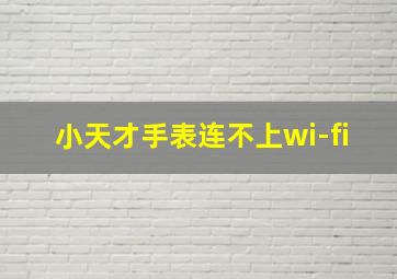 小天才手表连不上wi-fi