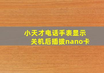 小天才电话手表显示关机后插拔nano卡