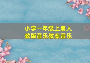 小学一年级上册人教版音乐教案音乐