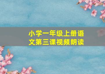 小学一年级上册语文第三课视频朗读