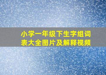 小学一年级下生字组词表大全图片及解释视频