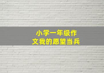 小学一年级作文我的愿望当兵