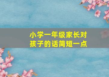 小学一年级家长对孩子的话简短一点