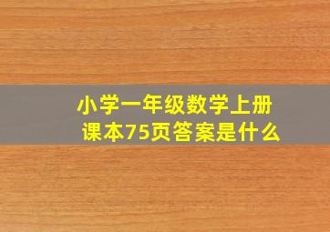 小学一年级数学上册课本75页答案是什么