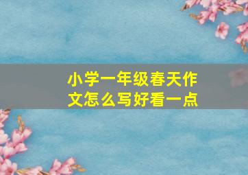 小学一年级春天作文怎么写好看一点