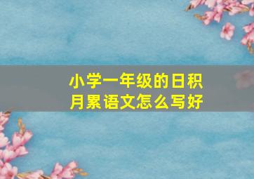 小学一年级的日积月累语文怎么写好