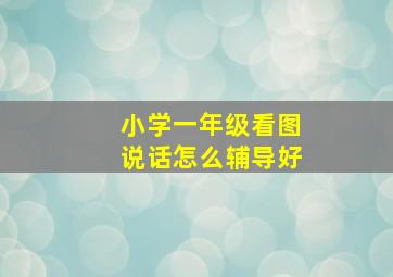 小学一年级看图说话怎么辅导好