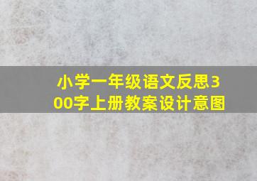 小学一年级语文反思300字上册教案设计意图