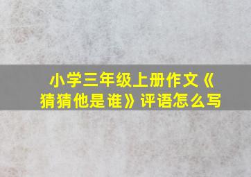 小学三年级上册作文《猜猜他是谁》评语怎么写