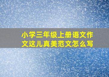 小学三年级上册语文作文这儿真美范文怎么写