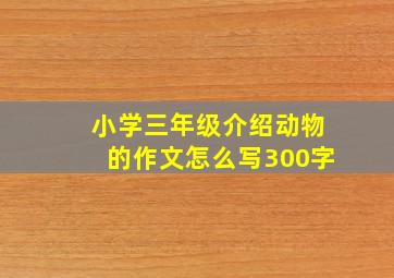 小学三年级介绍动物的作文怎么写300字