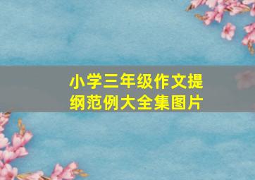 小学三年级作文提纲范例大全集图片