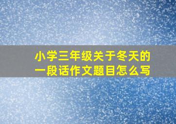 小学三年级关于冬天的一段话作文题目怎么写