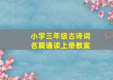 小学三年级古诗词名篇诵读上册教案