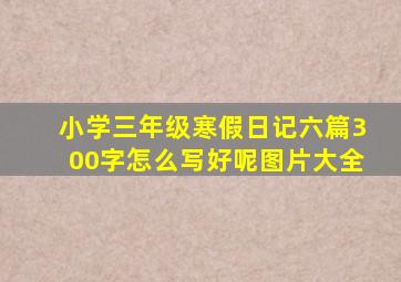 小学三年级寒假日记六篇300字怎么写好呢图片大全