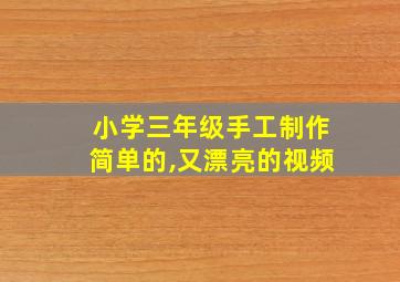 小学三年级手工制作简单的,又漂亮的视频