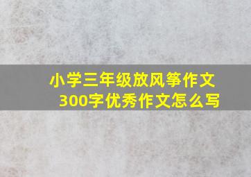 小学三年级放风筝作文300字优秀作文怎么写