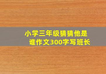 小学三年级猜猜他是谁作文300字写班长