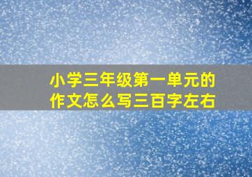 小学三年级第一单元的作文怎么写三百字左右