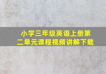 小学三年级英语上册第二单元课程视频讲解下载