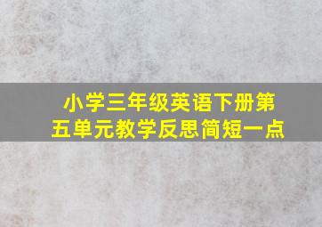 小学三年级英语下册第五单元教学反思简短一点