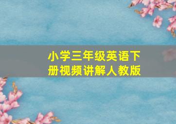 小学三年级英语下册视频讲解人教版