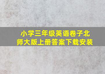 小学三年级英语卷子北师大版上册答案下载安装