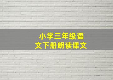 小学三年级语文下册朗读课文